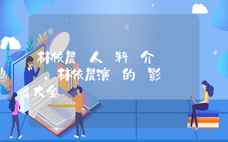 林依晨個人資料簡介，林依晨演過的電影電視劇大全插圖